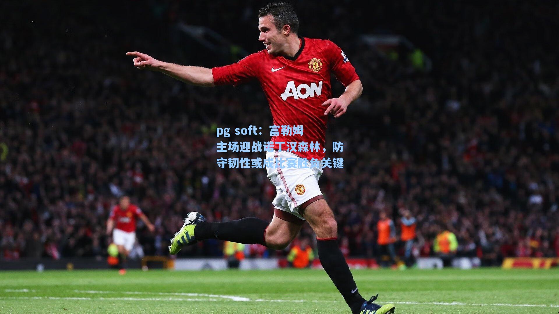 富勒姆主场迎战诺丁汉森林，防守韧性或成比赛胜负关键