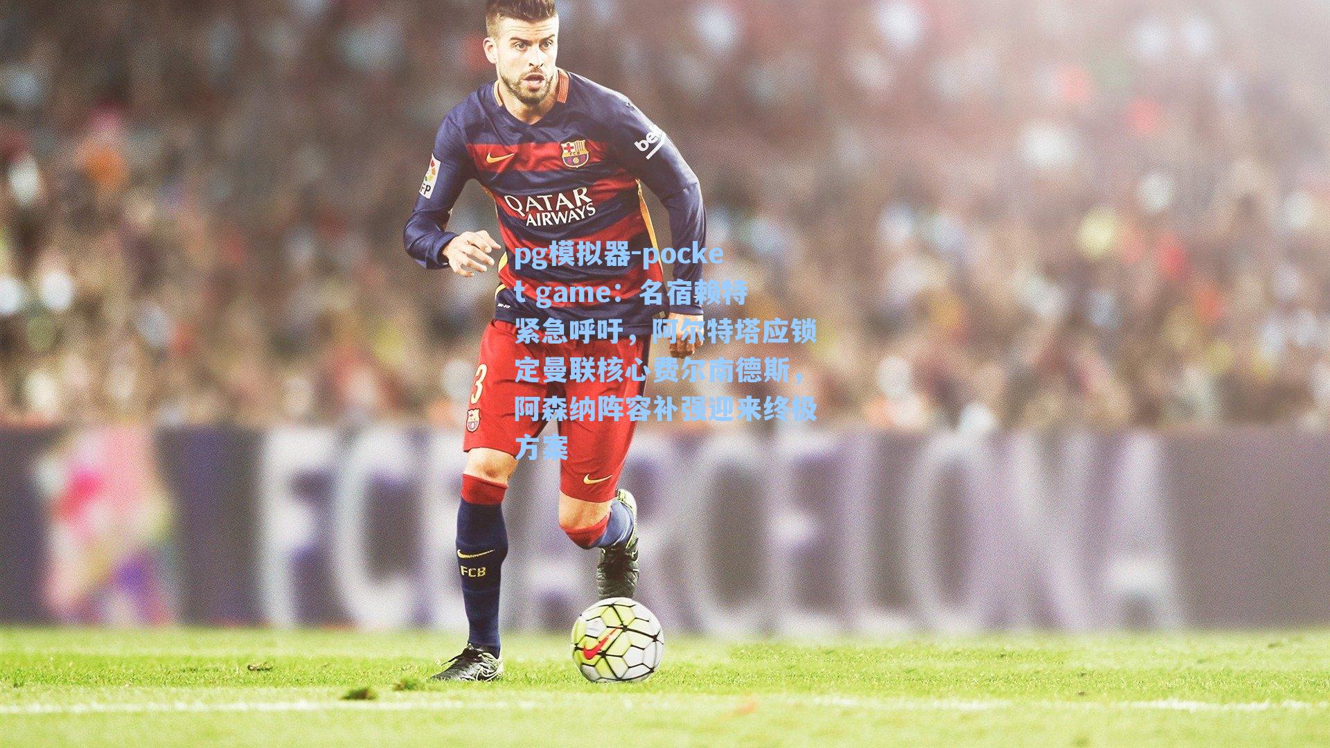 名宿赖特紧急呼吁，阿尔特塔应锁定曼联核心费尔南德斯，阿森纳阵容补强迎来终极方案